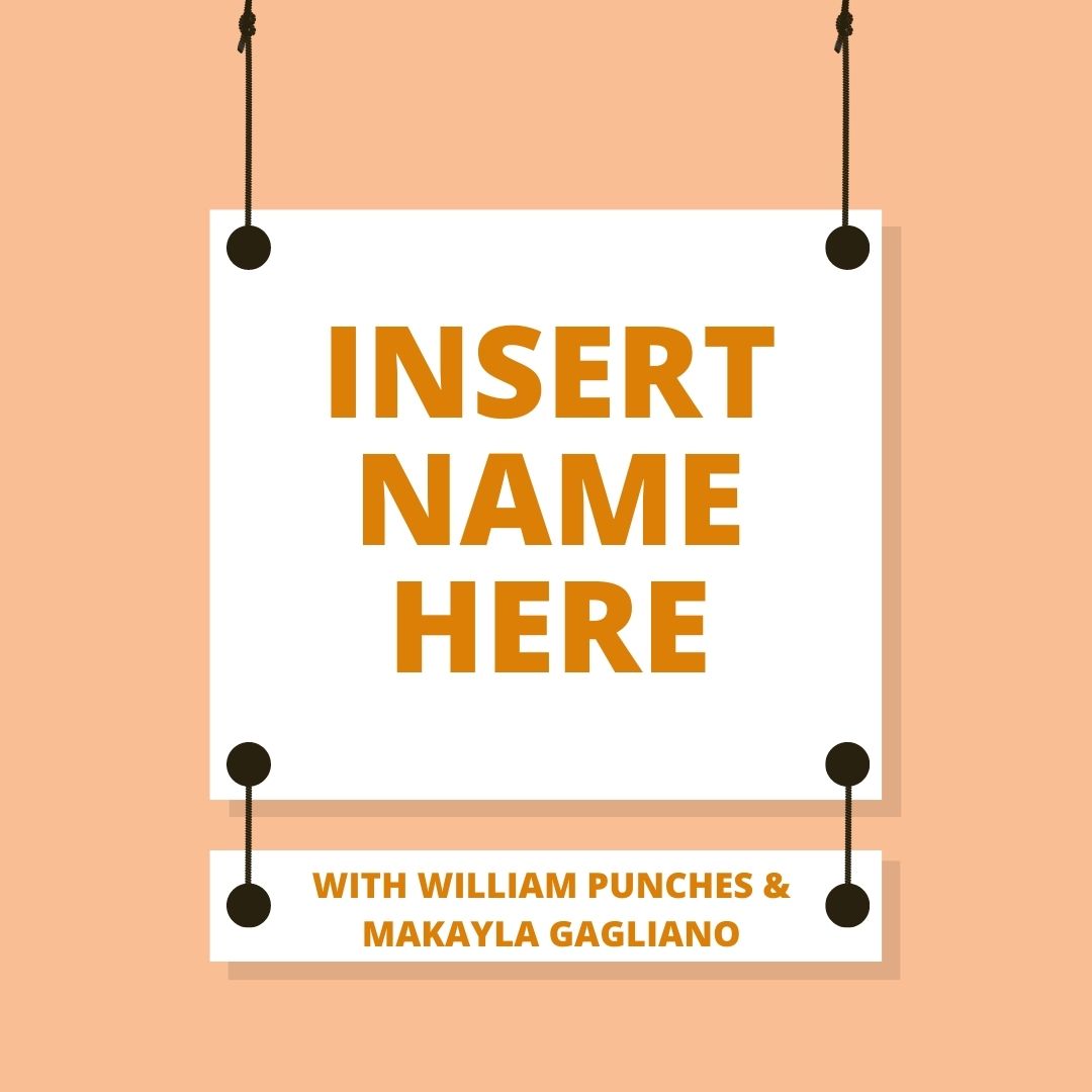 Insert Name Here with William Punches & Makayla Gagliano: Episode One